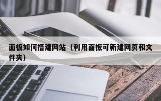 惠东面板如何搭建网站（利用面板可新建网页和文件夹）