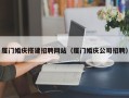 惠东厦门婚庆搭建招聘网站（厦门婚庆公司招聘）